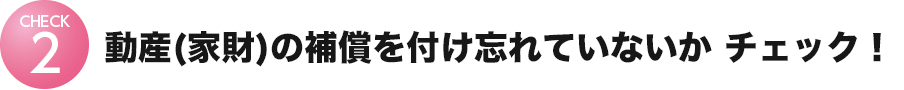 動産（家財）の補償を付け忘れていないかチェック︕